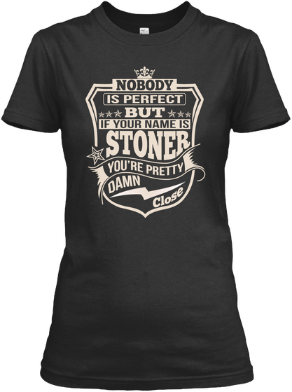 Nobody Is Perfect But If Your Name Is Stoner You're Pretty Damn Close Black T-Shirt Front