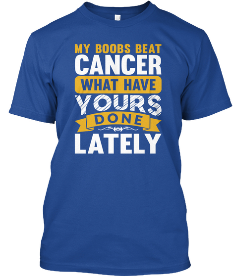 My Boobs Beat Cancer What Have Yours Done Lately Deep Royal Camiseta Front