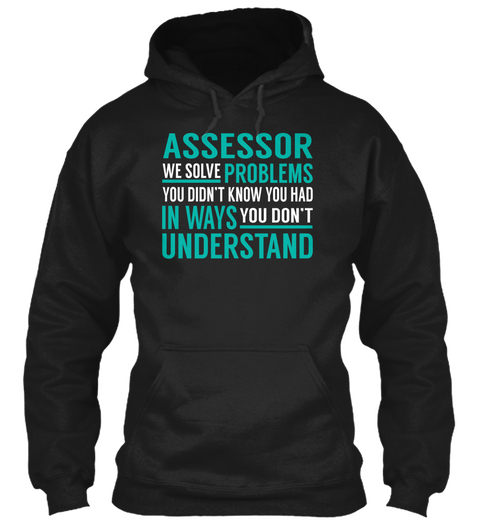 Assessor We Solve Problems You Didn't Know You Had In Ways You Don't Understand Black T-Shirt Front