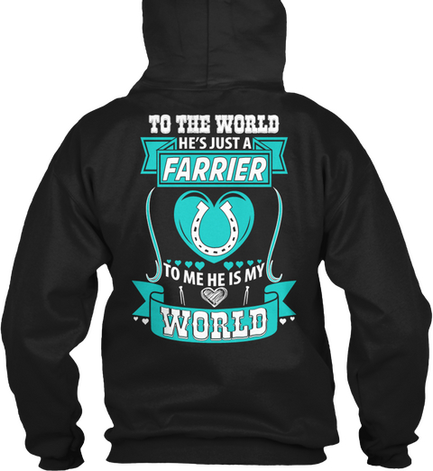 To The World He's Just A Farrier To Me He Is My World Black T-Shirt Back