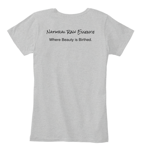 Natural Raw Essence Where Beauty Is Birthed. Light Heather Grey T-Shirt Back