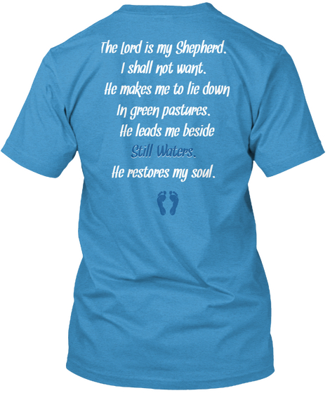 The Lord Is My Shepherd. I Shall Not Want.He Makes Me To Lie Down In Green Pastures Lie Leads Me Beside Still Waters... Heathered Bright Turquoise  T-Shirt Back