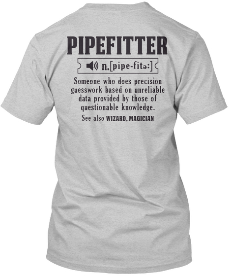 Pipefitter N.[Pipe Fita:] Someone Who Does Presision Guesswork Based On Unreliable Data Provided By Those Of... Light Steel T-Shirt Back