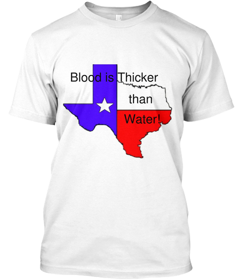 Blood Is Thicker Than Water! White T-Shirt Front