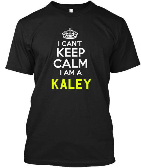 I Cant Keep Calm I Am A Kaley Black Maglietta Front