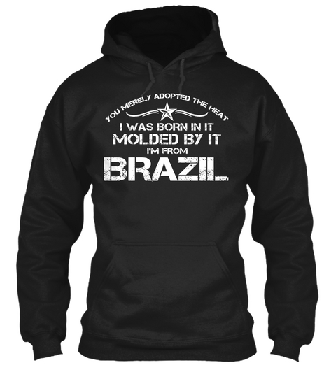 You Merely Adopted The Heat  I Was Born In It Molded By It I'm From Brazil Black Camiseta Front