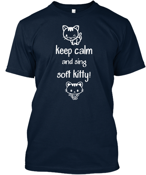 Keep Calm And Sing Soft Kitty! Soft Kitty. Warm Kitty. Little Ball Of Fur. Happy Kitty. Sleepy Kitty. Purr . Purr .... New Navy Maglietta Front