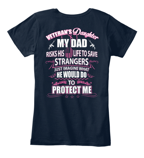 Veterans Daughter My Dad Risks His Life To Save Strangers Just Imagine What He Would Do To Protect Me Navy T-Shirt Back