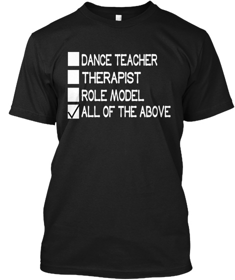 Dance Teacher Therapist Role Model All Of The Above Black T-Shirt Front