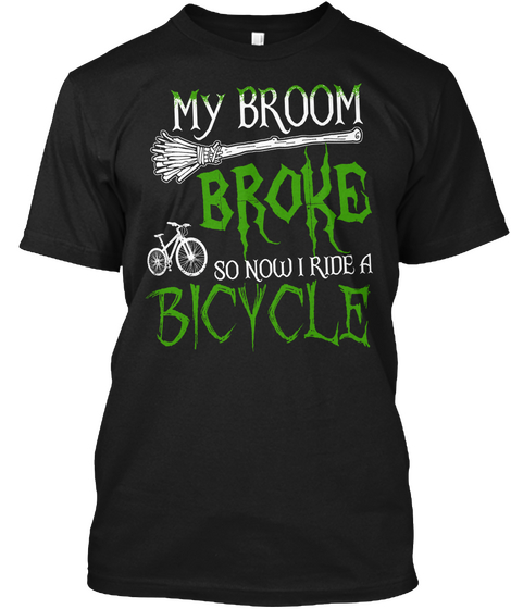 My Broom Broke So Now I Ride A Bicycle Black T-Shirt Front
