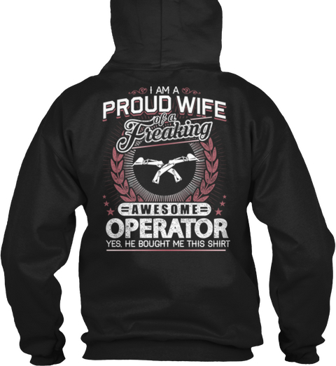  I Am A Proud Wife Of A Freaking Awesome Operator Yes He Bought Me This Shirt Black Camiseta Back