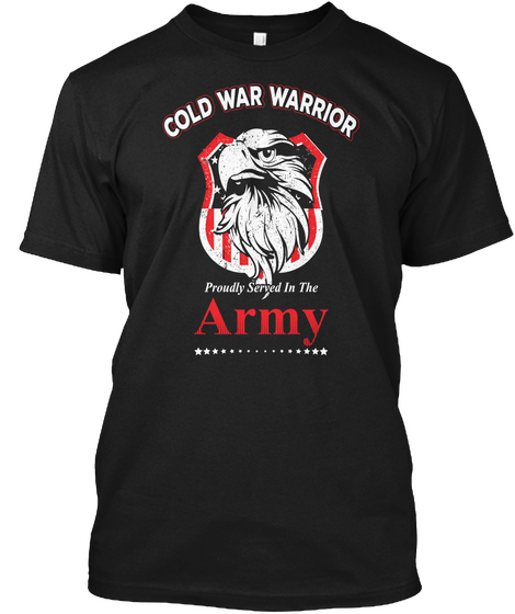 Cold War Warrior Proudly Served In The Army Black T-Shirt Front