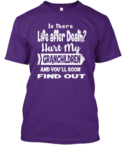 Is There A Life After Death? Hurt My Granchildren And You'll Soon Find Out Purple T-Shirt Front