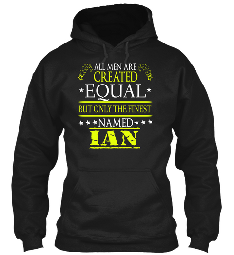 All Men Are Created Equal But Only The Finest Named Ian Black T-Shirt Front