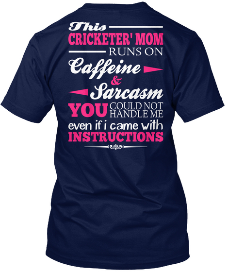 This Cricketer' Mom Runs On Caffeine & Sarcasm You Could Not  Handle Me Even If I Came With Instructions Navy T-Shirt Back