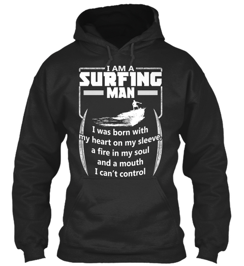 I Am A Surfing Man I Was Born With My Heart On My Sleeve , A Fire In My Soul And A Mouth I Can't Control Jet Black T-Shirt Front