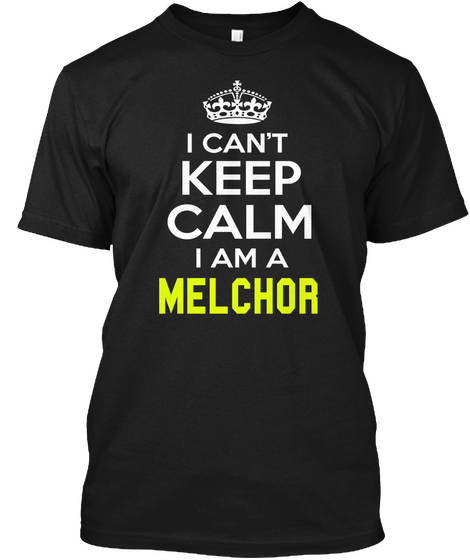 I Can't Keep Calm I Am A Melchor Black T-Shirt Front