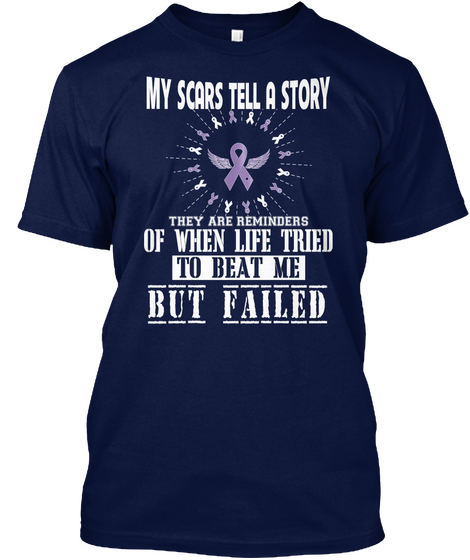 My Scars Tell A Story They Are Reminders Of When Life Tried To Beat Me But Failed Navy T-Shirt Front