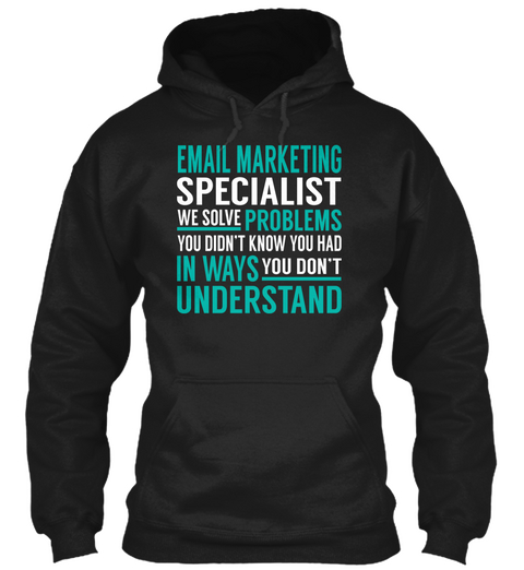 E Mail Marketing Specialist We Solve Problems You Didn't Know You Had In Ways You Don't Understand Black Maglietta Front
