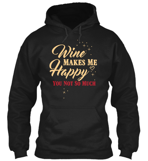 Wine Makes Me Happy You Not So Much  Black T-Shirt Front