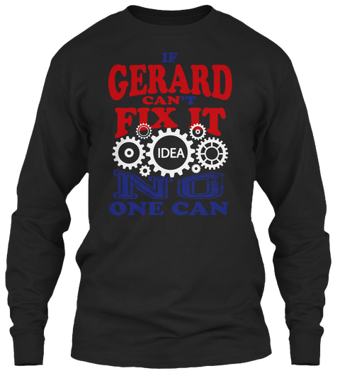 If Gerard Can't Fix It Idea No One Can Black T-Shirt Front