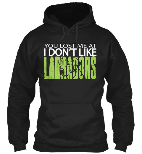 You Lost Me At I Don't Like Labradors Black Camiseta Front
