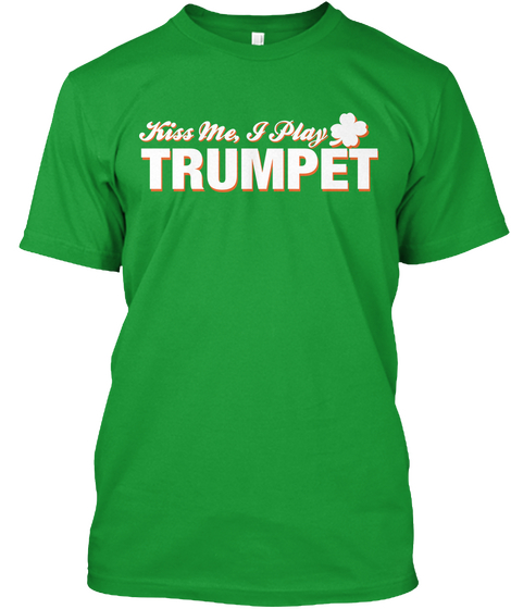 Kiss Me, I Play Trumpet Kelly Green T-Shirt Front