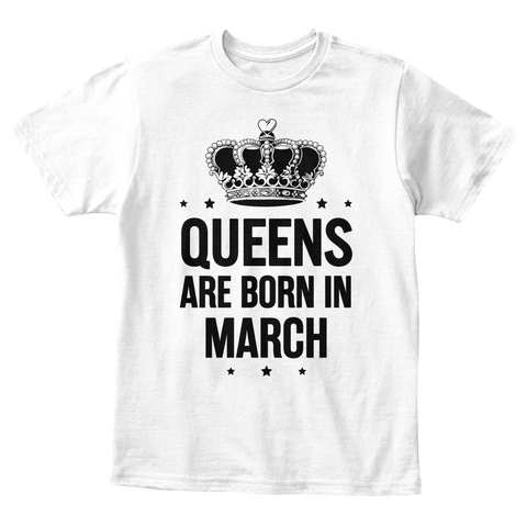 Queens Are Born In March White T-Shirt Front