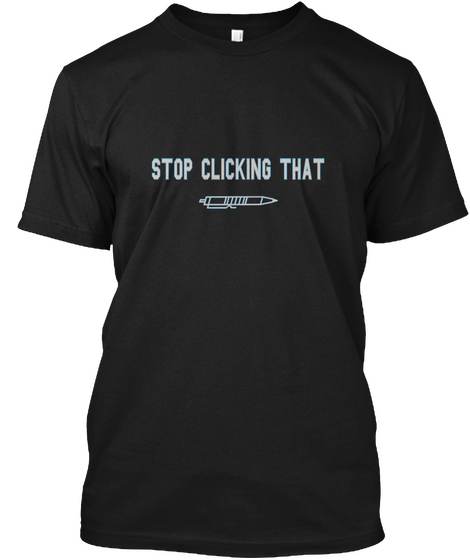 Stop Clicking That  Black T-Shirt Front