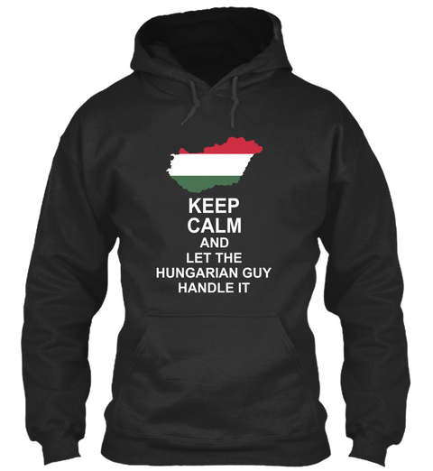 Keep Calm And Let The Hungarian Guy Handle It Jet Black T-Shirt Front