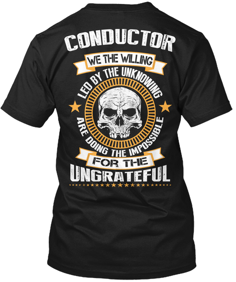  Conductor We The Willing Led By The Unknowing Are Doing The Impossible For The Ungrateful Black áo T-Shirt Back