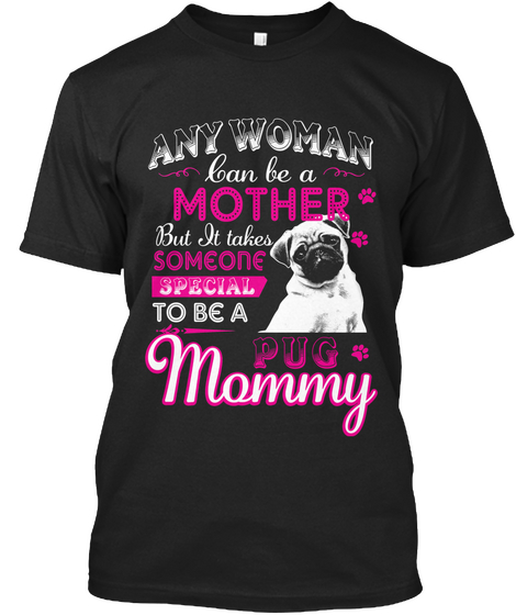 Any Woman Can Be A Mother But It Takes Someone Special To Be A Pug Mommy Black Camiseta Front