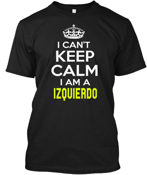 I Can't Keep Calm I Am A Izquierdo Black Camiseta Front