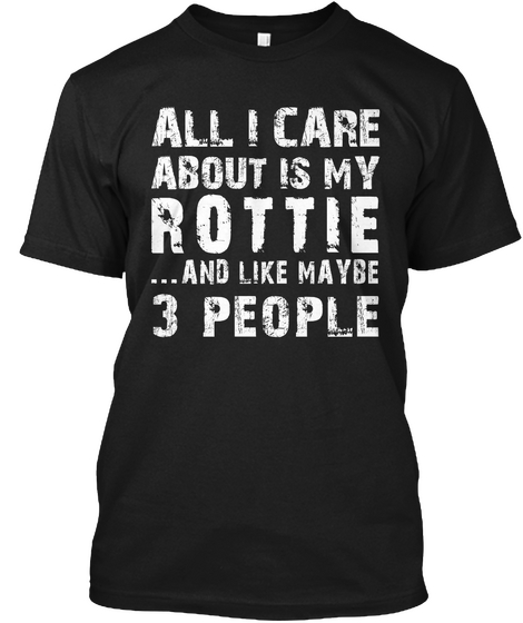 All I Care About Is My Rottie... And Like Maybe 3 People  Black Camiseta Front