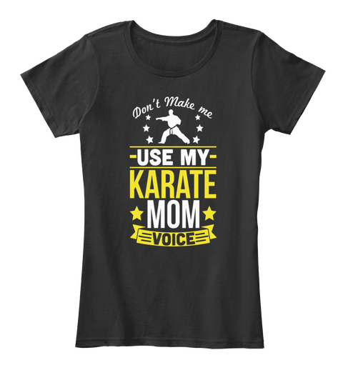 Don't Make Me Use My Karate Mom Voice Black T-Shirt Front