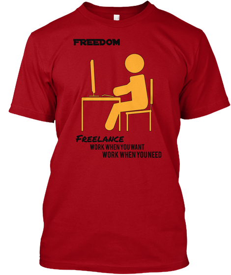 Freedom Freelance Work When You Want Work When You Need Deep Red T-Shirt Front