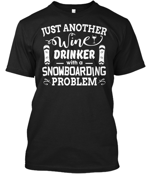 Just Another Wine  Drinker With A Snowboarding Problem Black T-Shirt Front
