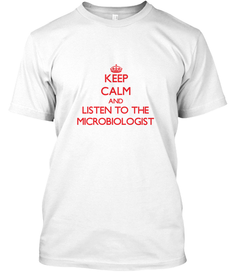 Keep Calm And Listen To The Microbiologist White T-Shirt Front
