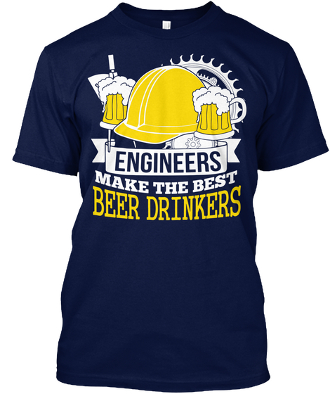 Engineers Make The Best Beer Drinkers Navy Kaos Front