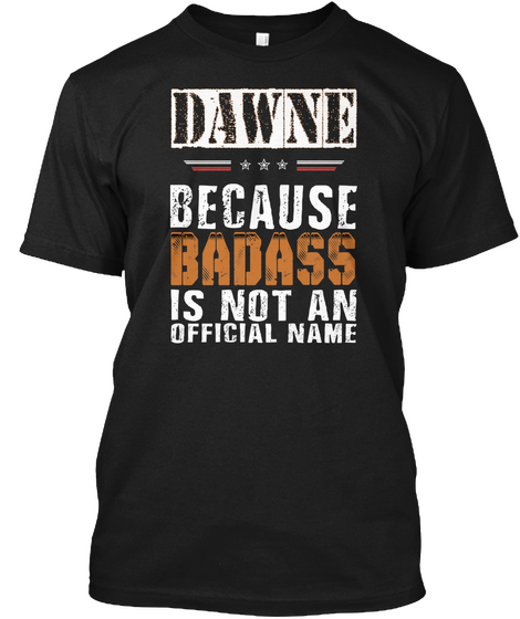 Dawne Because Badass Is Not An Official Name Black T-Shirt Front