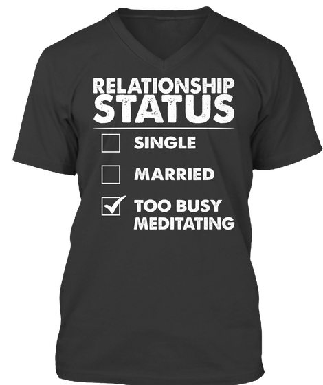 Relationship Status Single Married Too Busy Meditating Black Kaos Front