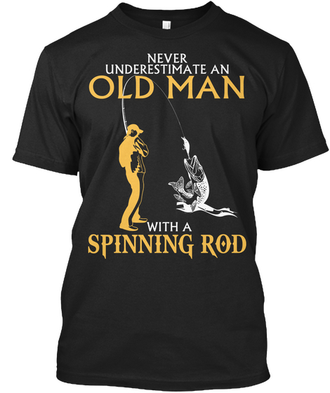 Never Underestimate An Old Man With A Spinning Rod Black T-Shirt Front