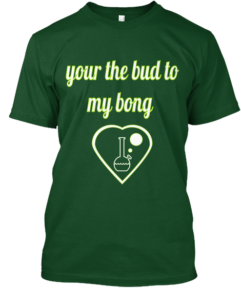 Your The Bud To
 My Bong Deep Forest T-Shirt Front