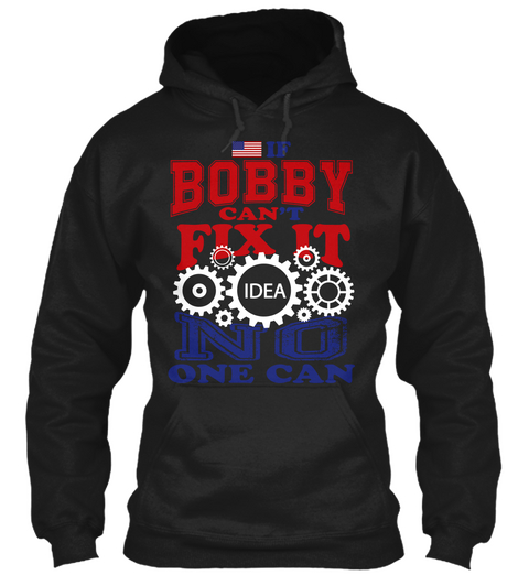 If Bobby Can't Fix It Idea No One Can Black T-Shirt Front