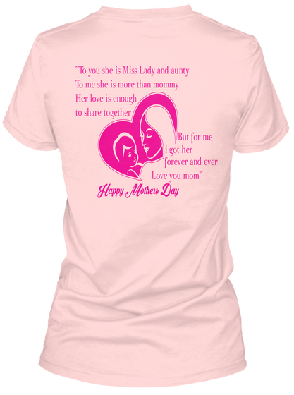 To You She Is Miss Lady And Aunty To Me She Is More Than Mommy Her Love Is Enough To Share Together But For Me I Got... Light Pink T-Shirt Back