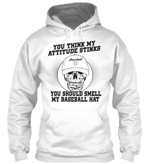 You Think My Attitude Stinks You Should Smell My Baseball Hat White T-Shirt Front