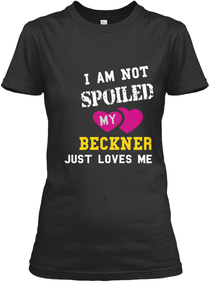 I Am Not Spoiled My Beckn Er Just Loves Me Black Kaos Front