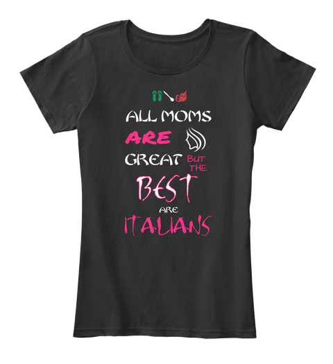 All Moms Are But 
The Great Best Are  Italians Black T-Shirt Front