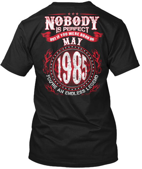 Nobody Is Perfect But If You Were Born On May 1985 You're An Endless Legend Black T-Shirt Back