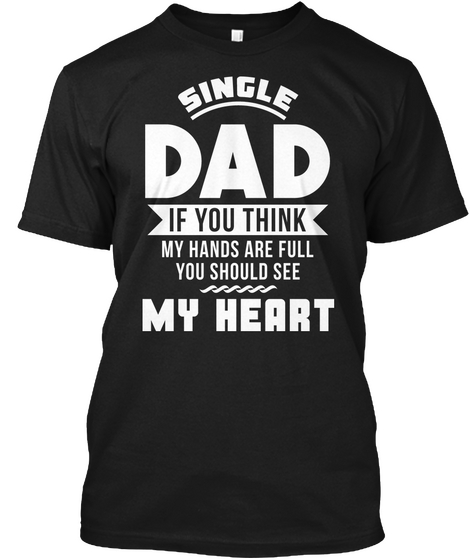 Single Dad If You Think My Hands Are Full You Should See My Heart Black T-Shirt Front